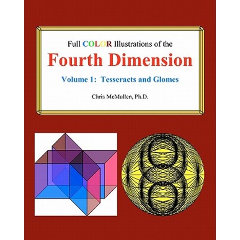 Full Color Illustrations of the Fourth Dimension Volume 1: Tesseracts and Glomes Paperback, Createspace Independent Publishing Platform