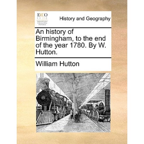 An History of Birmingham to the End of the Year 1780. by W. Hutton. Paperback, Gale Ecco, Print Editions