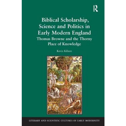 Biblical Scholarship Science and Politics in Early Modern England: Thomas Browne and the Thorny Place of Knowledge Hardcover, Routledge