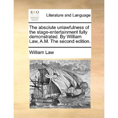 The Absolute Unlawfulness of the Stage-Entertainment Fully Demonstrated. by William Law A.M. the Second Edition. Paperback, Gale Ecco, Print Editions