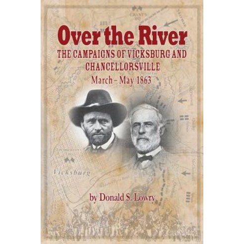 Over the River: The Campaigns of Vicksburg and Chancellorsville March -- May 1863 Paperback, Createspace