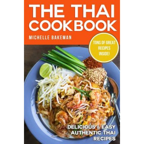 The Thai Cookbook: Delicious & Easy Authentic Thai Recipes Paperback, Createspace