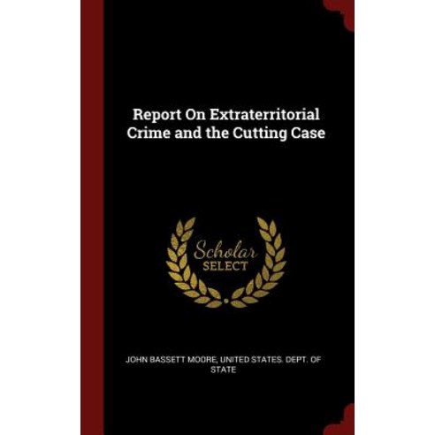 Report on Extraterritorial Crime and the Cutting Case Hardcover, Andesite Press