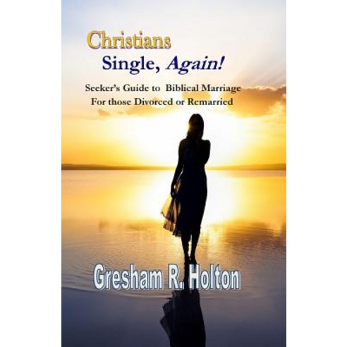 Christians Single Again!: A Seeker''s Guide to Biblical Marriage for Those Divorced or Remarried Paperback, Growing Panes, Inc.