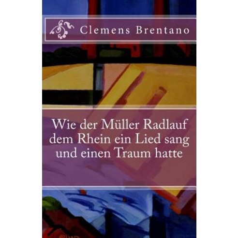 Wie Der Muller Radlauf Dem Rhein Ein Lied Sang Und Einen Traum Hatte Paperback, Createspace Independent Publishing Platform