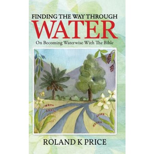 Finding the Way Through Water: On Becoming Waterwise with the Bible Hardcover, Authorhouse UK