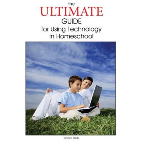 The Ultimate Guide for Using Technology in Homeschool Paperback, Createspace Independent Publishing Platform