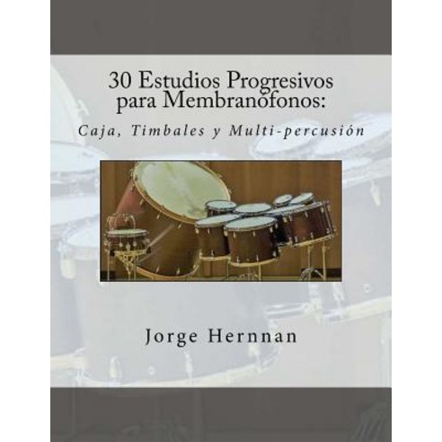 30 Estudios Progresivos Para Membranofonos: Caja Timbales y Multi-Percusion Paperback, Createspace Independent Publishing Platform