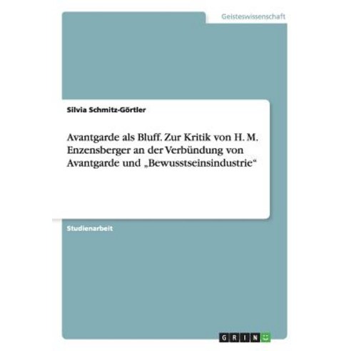 Avantgarde ALS Bluff. Zur Kritik Von H. M. Enzensberger an Der Verbundung Von Avantgarde Und "Bewusstseinsindustrie Paperback, Grin Publishing