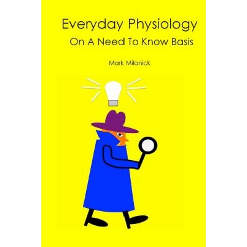 Everyday Physiology: On a Need to Know Basis Paperback, Createspace
