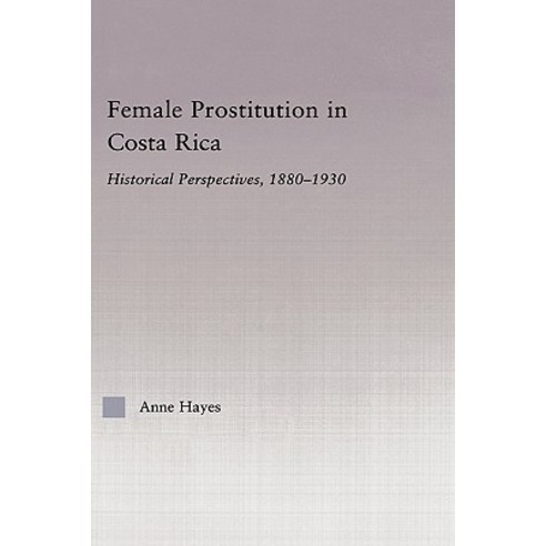 Female Prostitution in Costa Rica: Historical Perspectives 1880-1930 Hardcover, Routledge