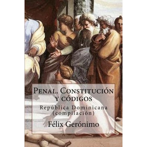 Penal. Constitucion y Codigos: Republica Dominicana (Compilacion) Paperback, Createspace Independent Publishing Platform