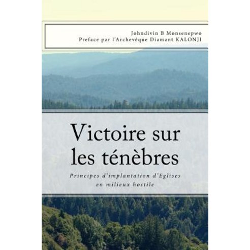 Victoire Sur Les Tenebres: Principes D''Implantation D''Eglises En Milieux Hostile Paperback, Createspace Independent Publishing Platform