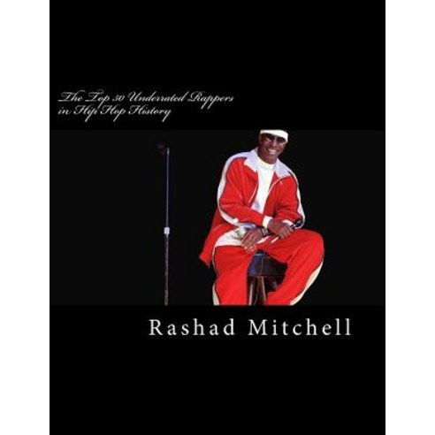 The Top 50 Underrated Rappers in Hip Hop History Paperback, Createspace