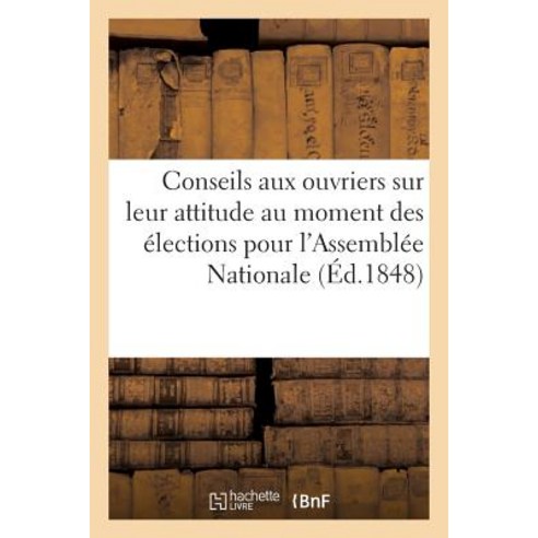 Conseils Aux Ouvriers Sur Leur Attitude Au Moment Des Elections Pour L''Assemblee Nationale Paperback, Hachette Livre Bnf