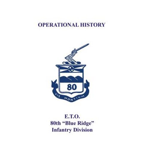 80th Infantry Division Operational History - WWII: E.T.O. 80th "Blue Ridge" Infantry Division Paperback, Createspace Independent Publishing Platform