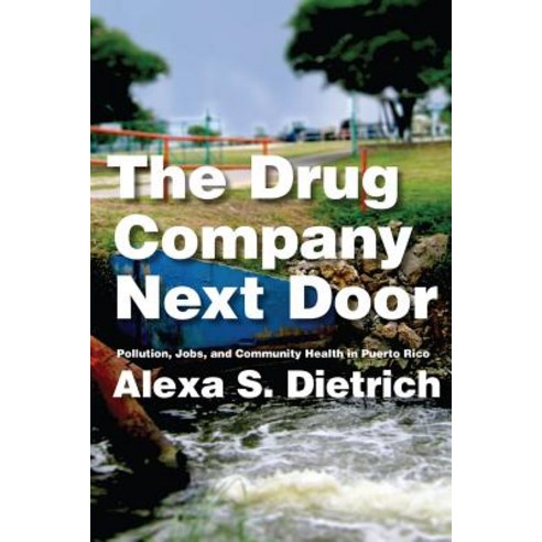 The Drug Company Next Door: Pollution Jobs and Community Health in Puerto Rico Hardcover, New York University Press
