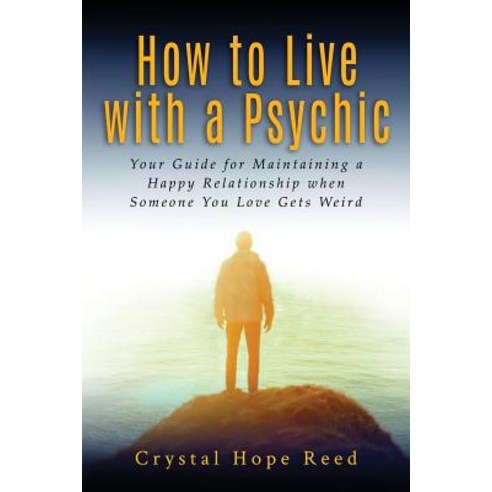 How to Live with a Psychic: Your Guide for Maintaining a Happy Relationship When Someone You Love Gets Weird Paperback, Reed & Carstens Publishing