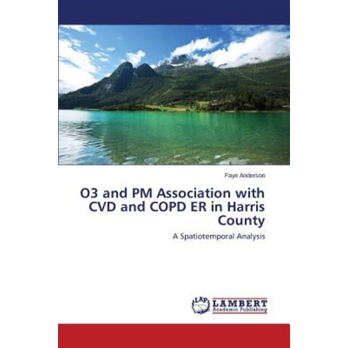 O3 and PM Association with CVD and Copd Er in Harris County Paperback, LAP Lambert Academic Publishing