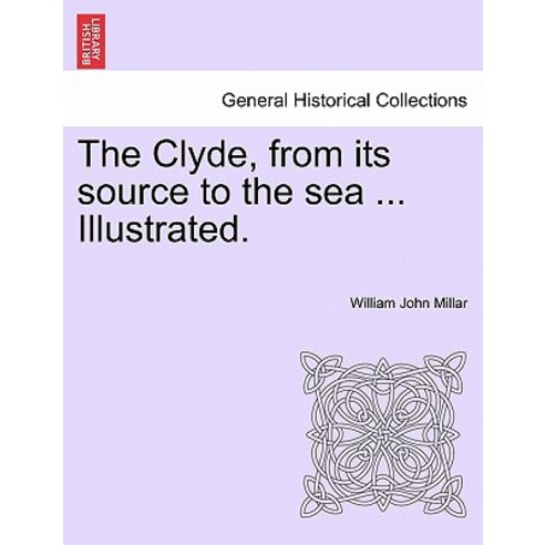 The Clyde from Its Source to the Sea ... Illustrated. Paperback, British Library, Historical Print Editions