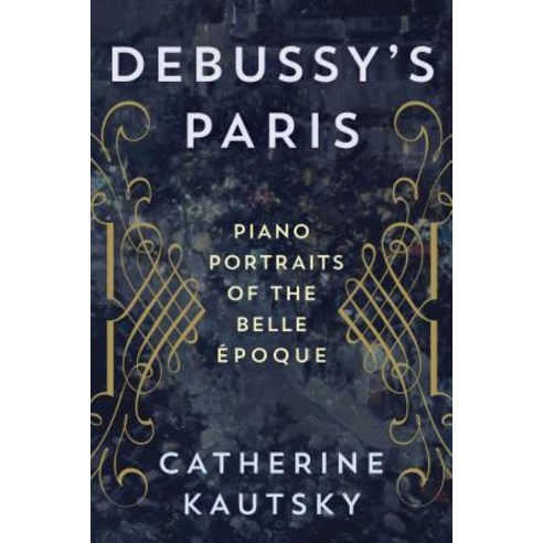 Debussy''s Paris: Piano Portraits of the Belle Epoque Hardcover, Rowman & Littlefield Publishers