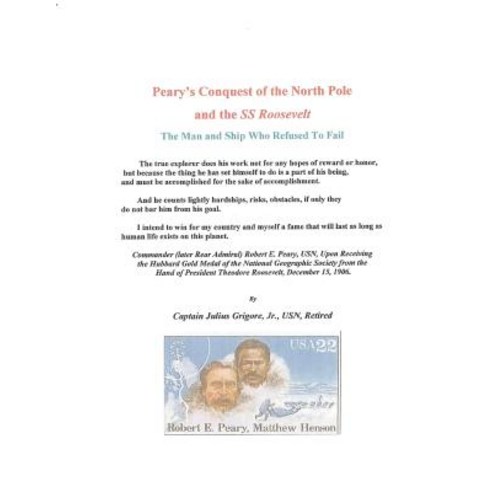 Peary''s Conquest of the North Pole and the SS Roosevelt: The Man and Ship Who Refused to Fail Paperback, Createspace Independent Publishing Platform