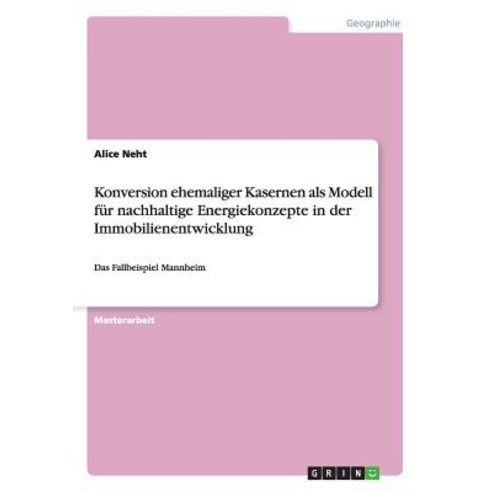 Konversion Ehemaliger Kasernen ALS Modell Fur Nachhaltige Energiekonzepte in Der Immobilienentwicklung Paperback, Grin Publishing