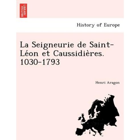 La Seigneurie de Saint-Le on Et Caussidie Res. 1030-1793 Paperback, British Library, Historical Print Editions