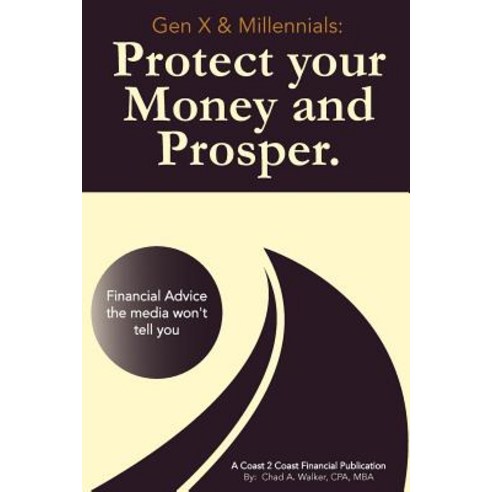 Gen X & Millennials: Protect Your Money and Prosper: Financial Advice the Media Won''t Tell You. Paperback, Createspace Independent Publishing Platform