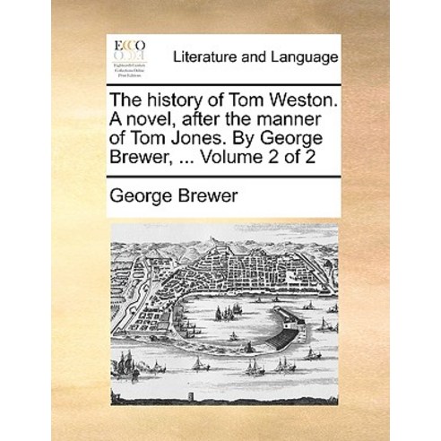 The History of Tom Weston. a Novel After the Manner of Tom Jones. by George Brewer ... Volume 2 of 2 Paperback, Gale Ecco, Print Editions