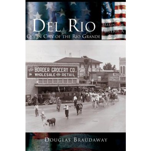 del Rio: Queen City of the Rio Grande Hardcover, Arcadia Publishing (SC)