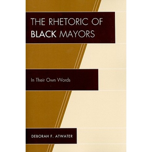 The Rhetoric of Black Mayors: In Their Own Words Paperback, University Press of America