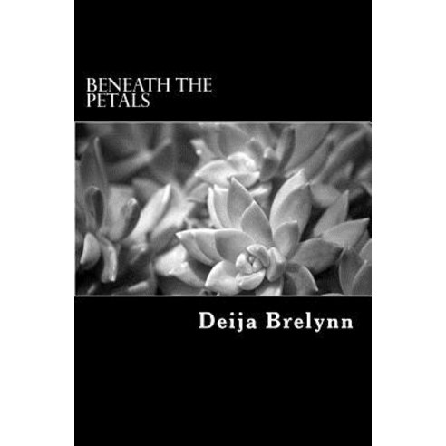 Beneath the Petals: A Collection of Poetry and Prose Paperback, Createspace Independent Publishing Platform