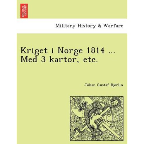 Kriget I Norge 1814 ... Med 3 Kartor Etc. Paperback, British Library, Historical Print Editions