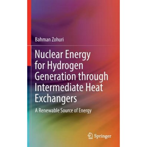 Nuclear Energy for Hydrogen Generation Through Intermediate Heat Exchangers: A Renewable Source of Energy Hardcover, Springer
