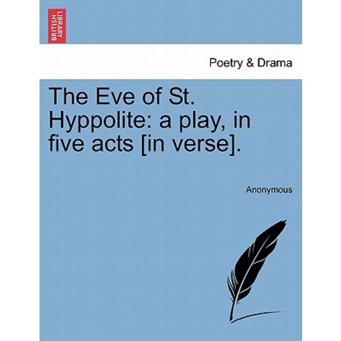 The Eve of St. Hyppolite: A Play in Five Acts [In Verse]. Paperback, British Library, Historical Print Editions