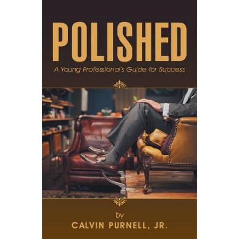 Polished: A Young Professional''s Guide for Success Paperback, Balboa Press