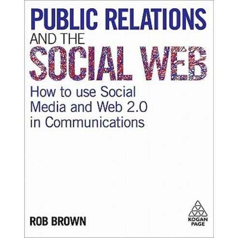 Public Relations and the Social Web: How to Use Social Media and Web 2.0 in Communications Hardcover, Kogan Page
