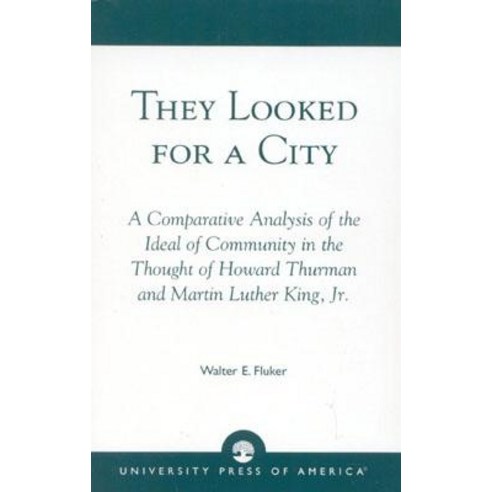 They Looked for a City: A Comparative Analysis of the Ideal of Community in the Thought of Howard Thurman and Martin Luther King Jr. Paperback, Upa