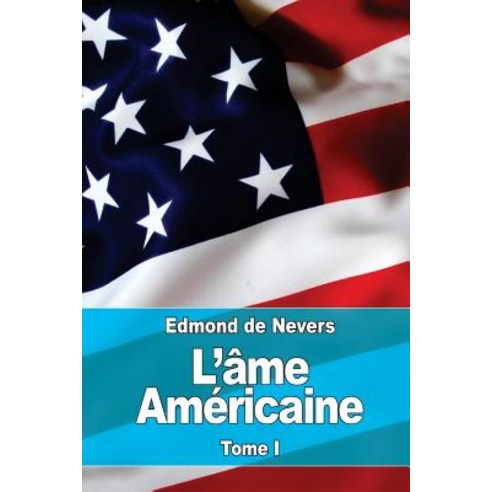 L''Ame Americaine: Tome I: Les Origines. - La Vie Historique Paperback, Createspace Independent Publishing Platform