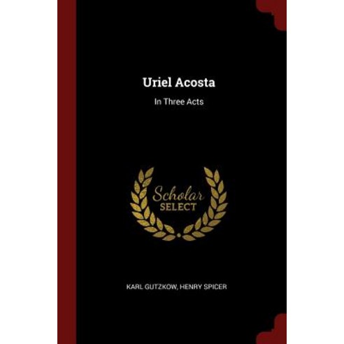 Uriel Acosta: In Three Acts Paperback, Andesite Press