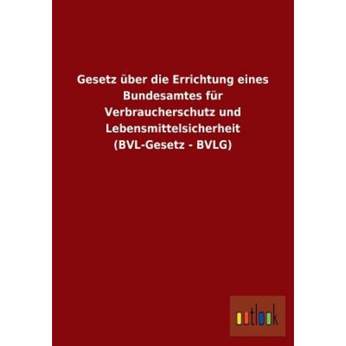 Gesetz Uber Die Errichtung Eines Bundesamtes Fur Verbraucherschutz Und Lebensmittelsicherheit (Bvl-Gesetz - Bvlg) Paperback, Outlook Verlag