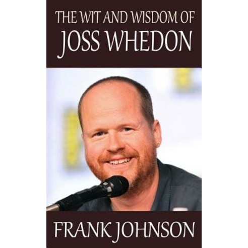 The Wit and Wisdom of Joss Whedon Paperback, Createspace