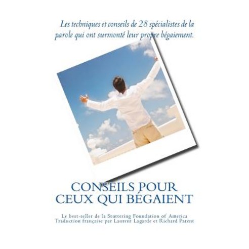 Conseils Pour Ceux Qui Begaient: Les Conseils de 28 Specialistes de la Parole Qui Ont Surmonte Leur Propre Begaiement Paperback, Laurent Lagarde