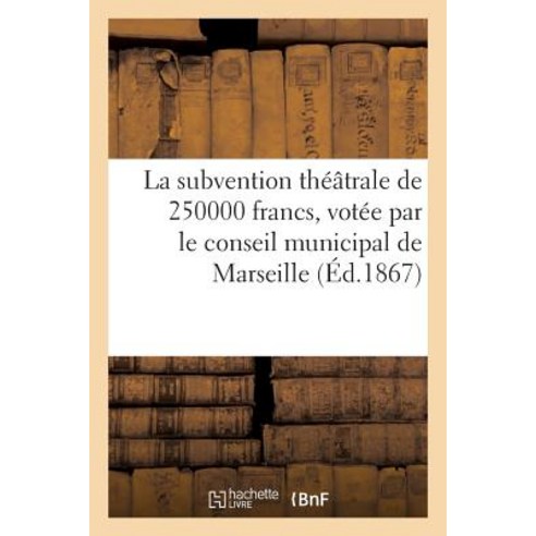 Quelques Mots Sur La Subvention Theatrale de 250000 Francs Conseil Municipal de Marseille Paperback, Hachette Livre Bnf