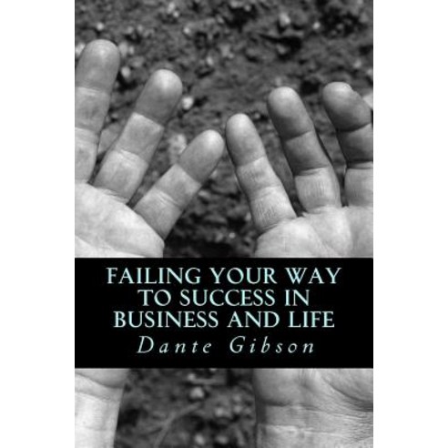 Failing Your Way to Success in Business and Life Paperback, Createspace Independent Publishing Platform