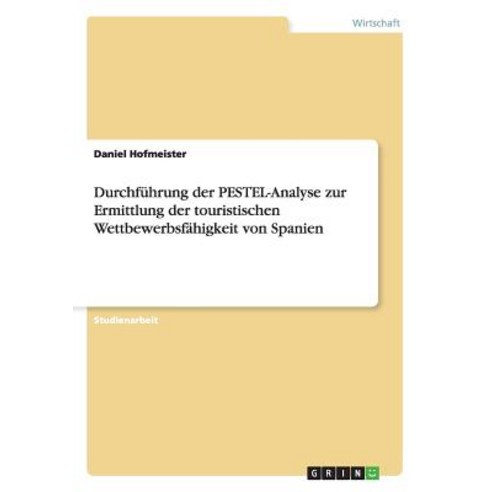Durchfuhrung Der Pestel-Analyse Zur Ermittlung Der Touristischen Wettbewerbsfahigkeit Von Spanien Paperback, Grin Verlag Gmbh