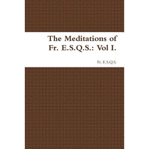 The Meditations of Fr. E.S.Q.S.: Vol I. Paperback, Lulu.com