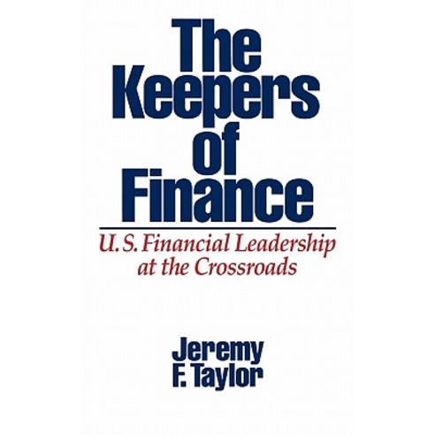 The Keepers of Finance: U.S. Financial Leadership at the Crossroads Hardcover, Quorum Books