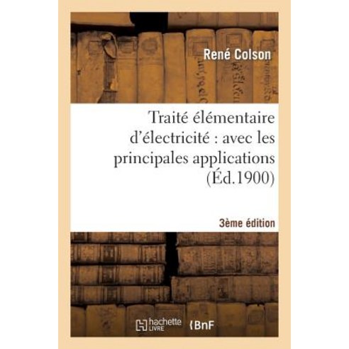 Traite Elementaire D''Electricite Avec Les Principales Applications (3e Ed. Entierement Refondue) Paperback, Hachette Livre - Bnf